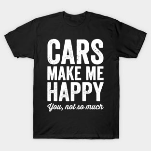 Cars make me happy you not so much T-Shirt